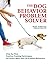 The Dog Behavior Problem Solver: Step-by-Step Positive Training Techniques to Correct More than 20 Problem Behaviors (CompanionHouse Books) Fix Barking, Separation Anxiety, Chewing, Begging, and More