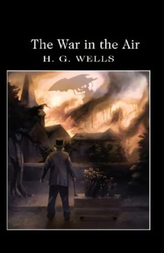 The War in the Air Complete Illustrated and Unabridged Edition