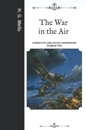 The War in the Air: Corrected and Edited Unabridged Original Text