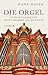 Die Orgel: Kleine Geschichte eines großen Instruments