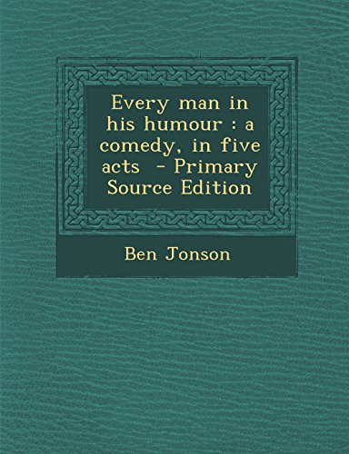 Every man in his humour: a comedy, in five acts