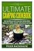 The Ultimate Camping Cookbook: Learn everything you need to know about cooking outdoors including tips, methods, equipment, safety measures and recipes