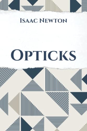 Opticks: A Treatise of the Reflections, Refractions, Inflections, and Colours of Light