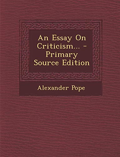 An Essay on Criticism... - Primary Source Edition