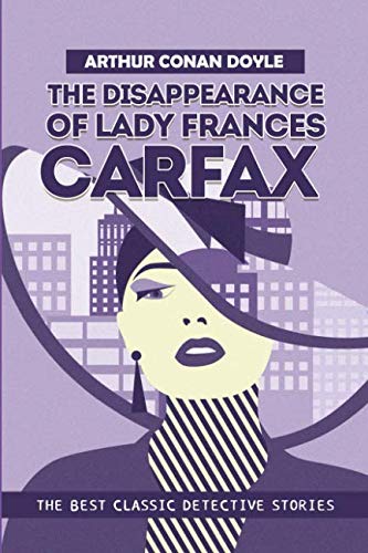 The Disappearance Of Lady Frances Carfax: The Best Classic Detective Stories