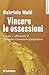 Vincere le ossessioni. Capire e affrontare il disturbo ossessivo-compulsivo
