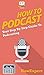 How to Podcast: Your Step By Step Guide to Podcasting