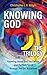Knowing God - The Trilogy: Knowing Jesus, God the Father, and the Holy Spirit through the Old Testament