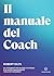 Il Manuale del Coach: Gli strumenti per aiutare te stesso e gli altri a raggiungere i risultati desiderati (Italian Edition)