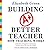 Building a Better Teacher: How Teaching Works (and How to Teach It to Everyone)