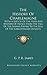 The History of Charlemagne: With a Sketch of the State and History of France from the Fall of the Roman Empire to the Rise of the Carlovingian Dyn
