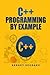 C++ Programming by Example: Key computer programming concepts for beginners