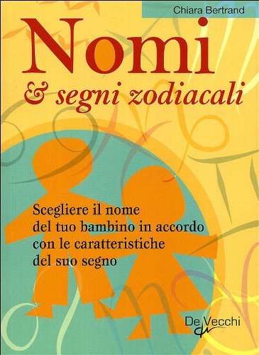 Nomi & segni zodiacali. Scegliere il nome del tuo bambino in accordo con le caratteristiche del suo segno (Paperback)
