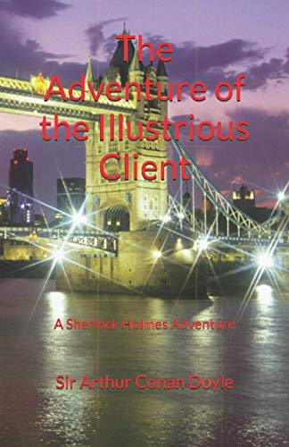 The Adventure of the Illustrious Client: A Sherlock Holmes Adventure
