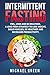 Intermittent Fasting: Feel,Look and BE Healthier. A long-term Strategy to Lose Weight, Build Muscles, Be Healthier and Increased Productivity