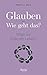 Glauben - Wie geht das?: Wege zur Fülle des Lebens