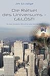 Die Rätsel des Universums - Gelöst!: Ein neuer, provokativer Blick auf die wahre Natur der Realität