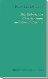 Die Geburt des Christentums aus dem Judentum Die Geburt des Christentums aus dem Judentum