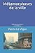 Métamorphoses de la ville. De Romulus à Le Corbusier: Postface de Nicolas Bonnal (French Edition)