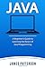 Java: A Beginner's Guide to Learning the Basics of Java Programming