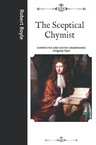 The Sceptical Chymist: Corrected and Edited Unabridged Original Text