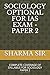 SOCIOLOGY OPTIONAL FOR IAS EXAM -PAPER 2: COMPLETE COVERAGE OF SYLLABUS FOR SOCIOLOGY PAPER 2 (socio 1)