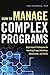 How to Manage Complex Programs: High-Impact Techniques for Handling Project Workflow, Deliverables, and Teams