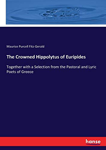 The Crowned Hippolytus of Euripides: Together with a Selection from the Pastoral and Lyric Poets of Greece