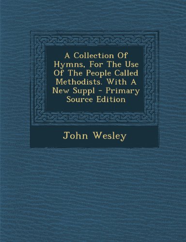 A Collection Of Hymns, For The Use Of The People Called Methodists. With A New Suppl