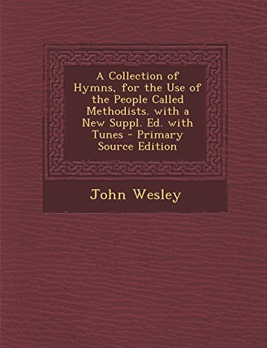 A Collection of Hymns, for the Use of the People Called Methodists. with a New Suppl. Ed. with Tunes - Primary Source Edition