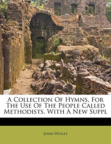 A Collection Of Hymns, For The Use Of The People Called Methodists. With A New Suppl