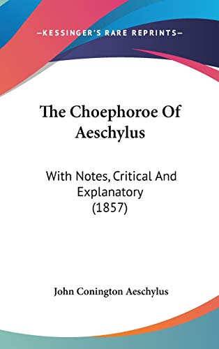 The Choephoroe Of Aeschylus: With Notes, Critical And Explanatory