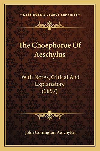 The Choephoroe Of Aeschylus: With Notes, Critical And Explanatory