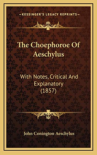 The Choephoroe Of Aeschylus: With Notes, Critical And Explanatory