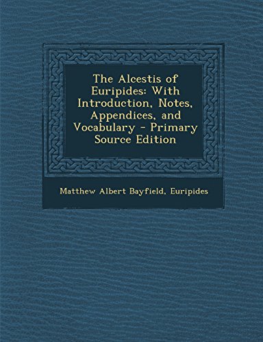 The Alcestis of Euripides: With Introduction, Notes, Appendices, and Vocabulary