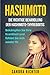 Hashimoto: Die richtige Behandlung der Hashimoto-Thyreoiditis. Bekämpfen Sie Ihre Krankheit und fühlen Sie sich wieder fit. (German Edition)