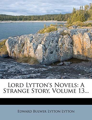 Lord Lytton's Novels: A Strange Story, Volume 13...