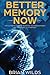 Better Memory Now: The Ulti...
