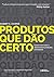 Produtos que Dão Certo. Com...