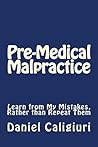 Pre-Medical Malpractice: Learn from My Mistakes, Rather than Repeat Them