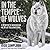 In the Temple of Wolves: A Winter's Immersion in Wild Yellowstone