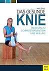 Das gesunde Knie: Übungen zu Schmerzprävention und Heilung Das gesunde Knie: Übungen zu Schmerzprävention und Heilung