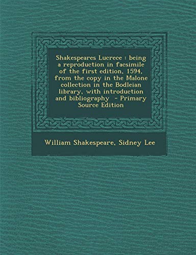 Shakespeares Lucrece: being a reproduction in facsimile of the first edition, 1594, from the copy in the Malone collection in the Bodleian library, with introduction and bibliography