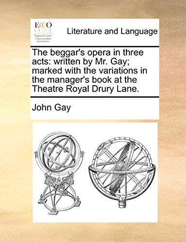 The beggar's opera in three acts: written by Mr. Gay; marked with the variations in the manager's book at the Theatre Royal Drury Lane.