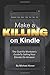Make A Killing On Kindle: Without Blogging, Facebook Or Twitter. The Guerilla Marketer's Guide To Selling Ebooks On Amazon.