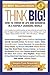 Think Big! How to Thrive In Life And Business In A Rapidly Changing World: Insights From Respected Australian Thought Leaders