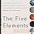 The Five Elements: Understand Yourself and Enhance Your Relationships with the Wisdom of the World's Oldest Personality Type System