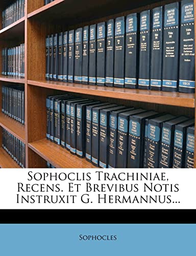 Sophoclis Trachiniae, Recens. Et Brevibus Notis Instruxit G. Hermannus...