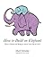 How to Build an Elephant: Physics, Chemistry and Biology for Animal Lovers Big and Small
