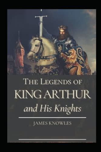 The Legends Of King Arthur And His Knights by James Knowles illustrated